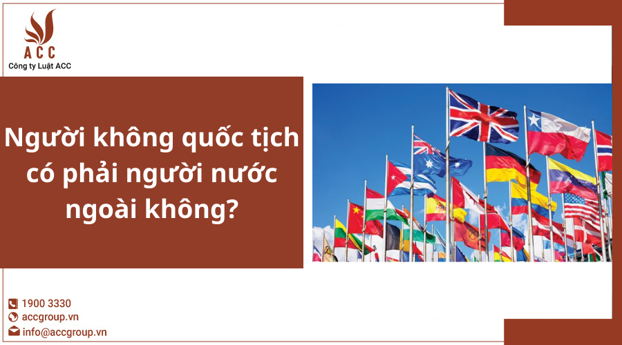 Người không quốc tịch có phải người nước ngoài không?