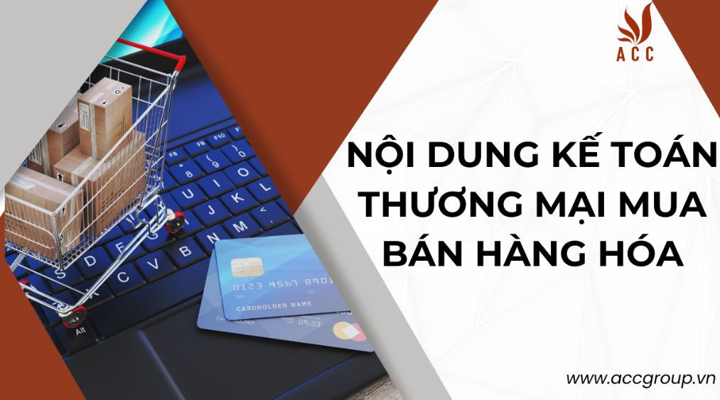 Nội dung kế toán thương mại mua bán hàng hóa