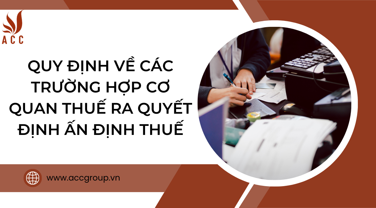 Quy định về các trường hợp cơ quan thuế ra quyết định ấn định thuế