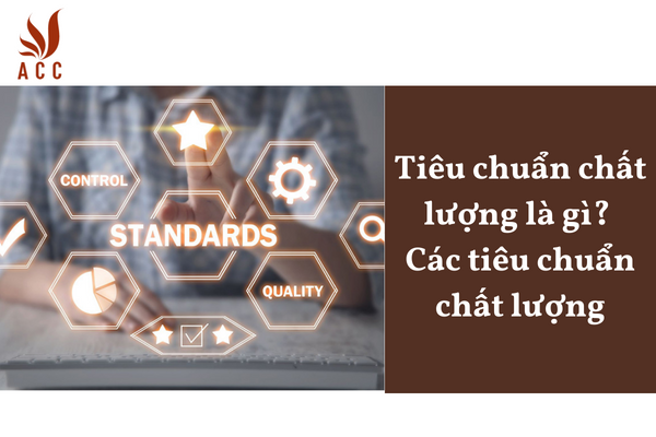 Tiêu chuẩn chất lượng là gì? Các tiêu chuẩn chất lượng