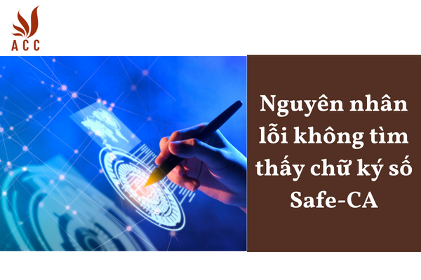 Nguyên nhân lỗi không tìm thấy chữ ký số Safe-CA