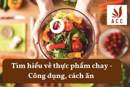 Tìm hiểu về thực phẩm chay - Công dụng, cách ăn