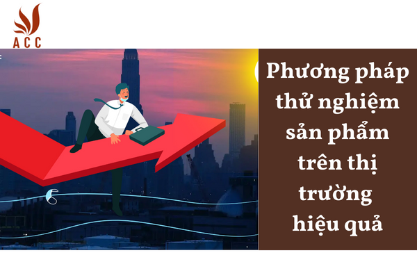 Phương pháp thử nghiệm sản phẩm trên thị trường hiệu quả