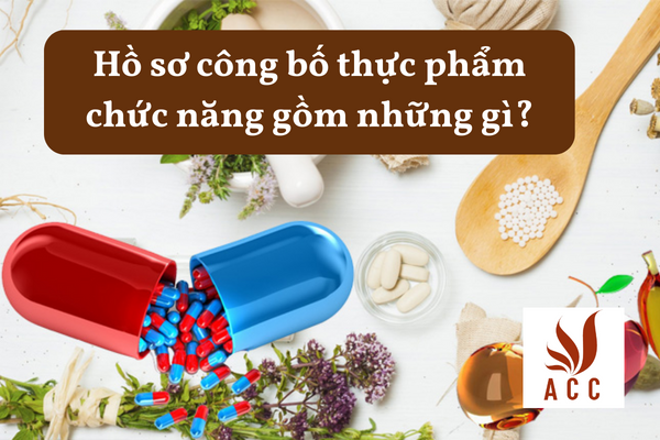 Hồ sơ công bố thực phẩm chức năng gồm những gì?