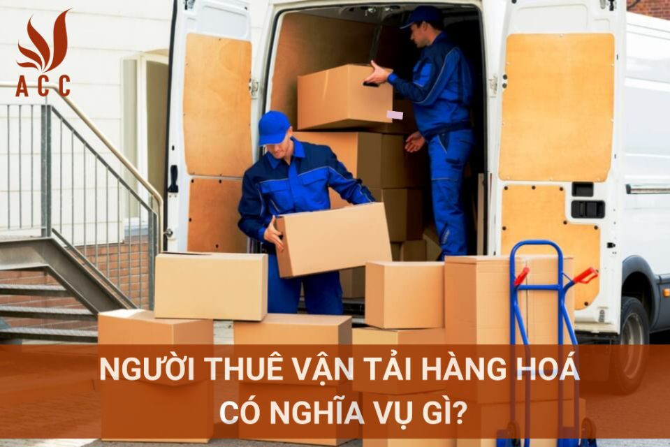 Người thuê vận tải hàng hoá có nghĩa vụ gì?
