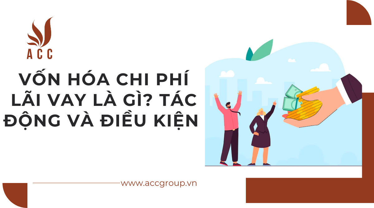 Vốn hóa chi phí lãi vay là gì? Tác động và điều kiện