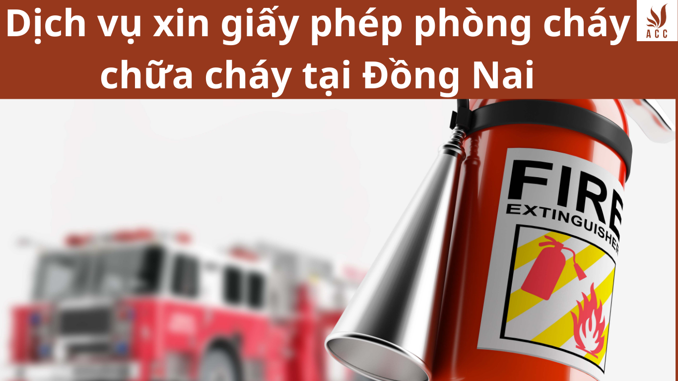 Dịch vụ xin giấy phép phòng cháy chữa cháy nhanh tại Đồng Nai