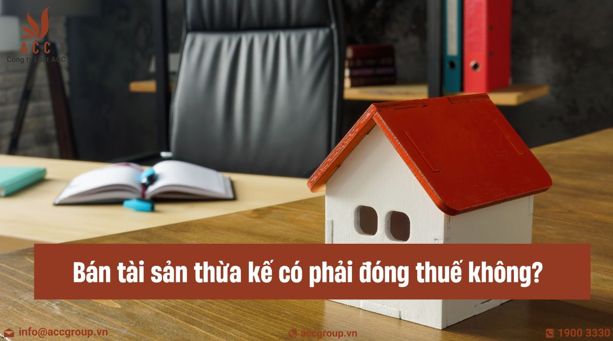 Bán tài sản thừa kế có phải đóng thuế không