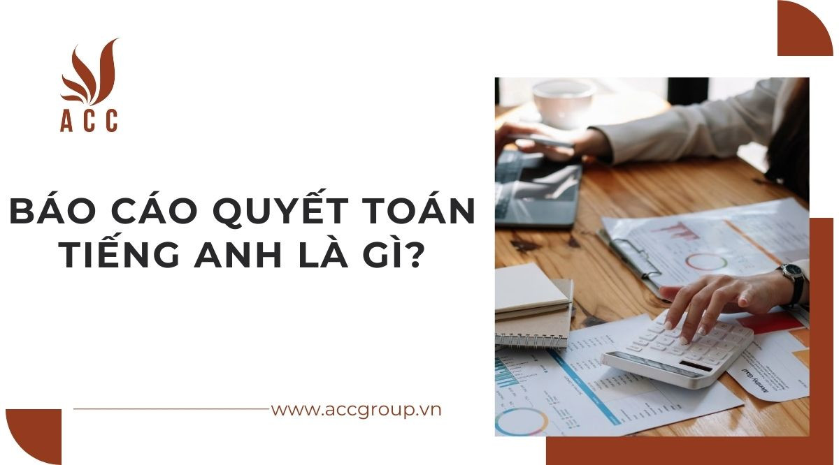 Báo cáo quyết toán tiếng anh là gì?