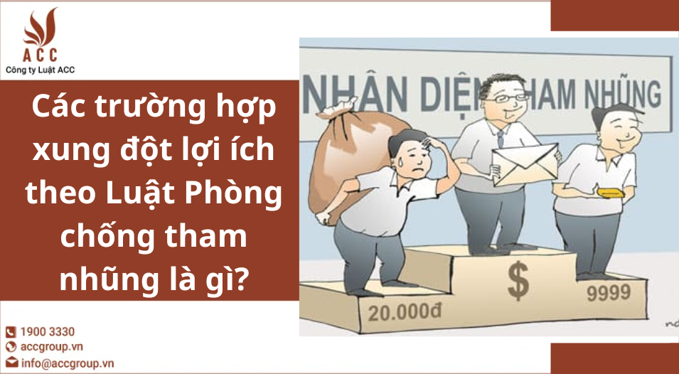 Các trường hợp xung đột lợi ích theo Luật Phòng chống tham nhũng là gì?