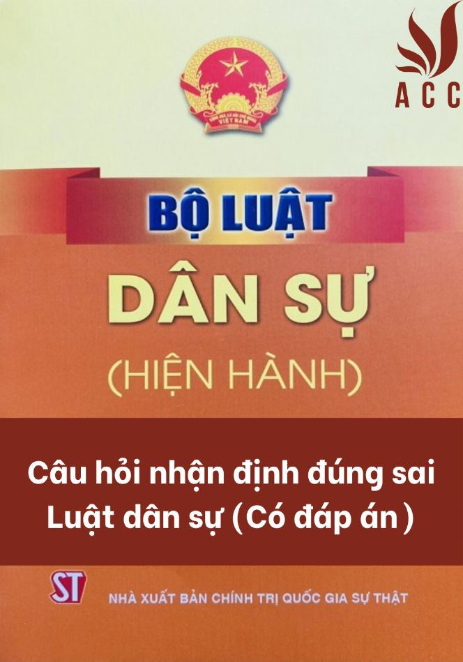 Câu hỏi nhận định đúng sai Luật dân sự (Có đáp án)