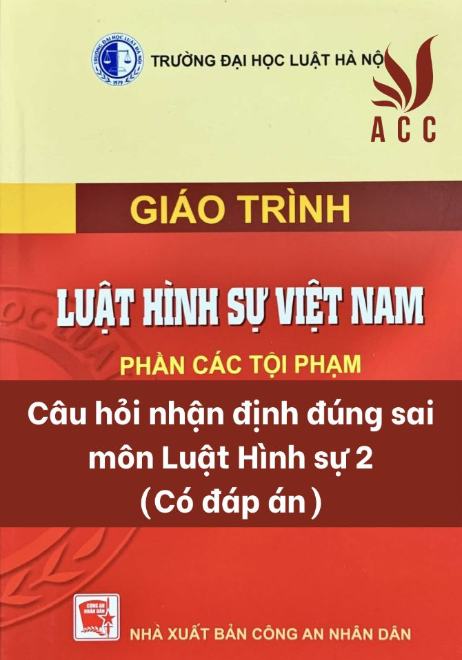 Câu hỏi nhận định đúng sai môn Luật hình sự 2 (Có đáp án)