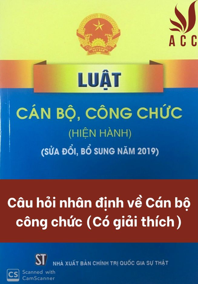 Câu hỏi nhân định về Cán bộ công chức (Có giải thích)