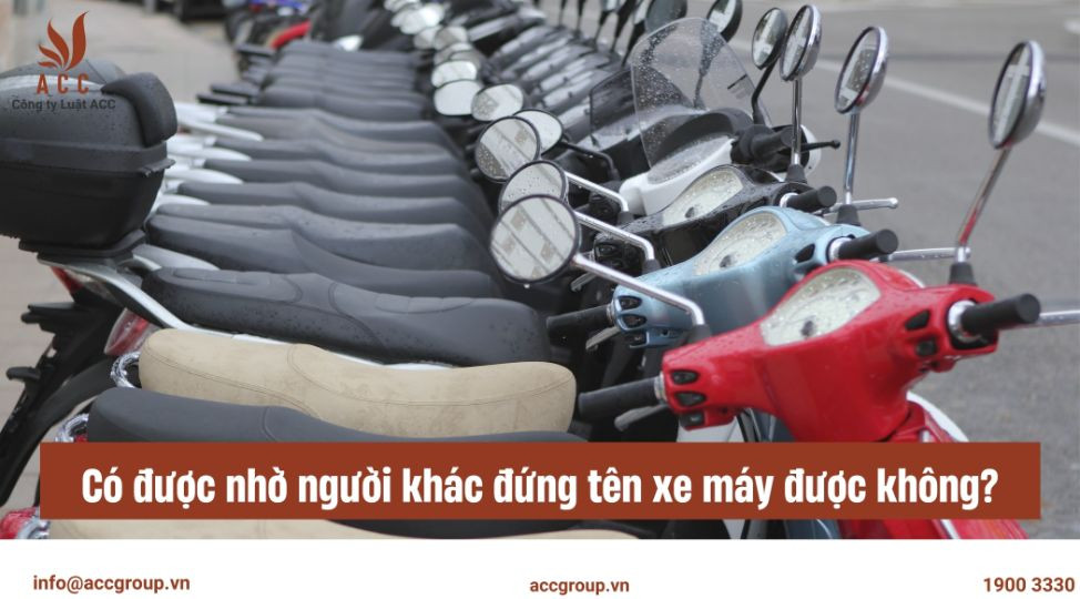 Có được nhờ người khác đứng tên xe máy được không 