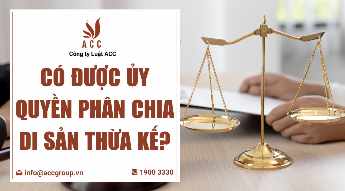 Có được ủy quyền phân chia di sản thừa kế?