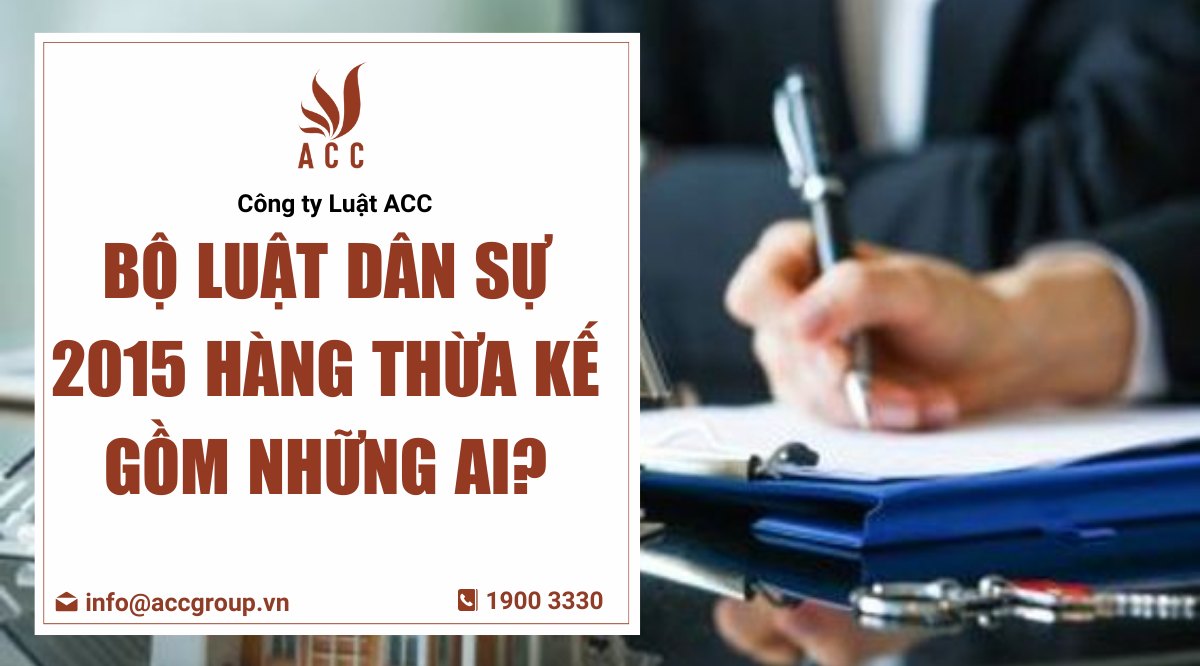 Bộ Luật dân sự 2015 hàng thừa kế gồm những ai?