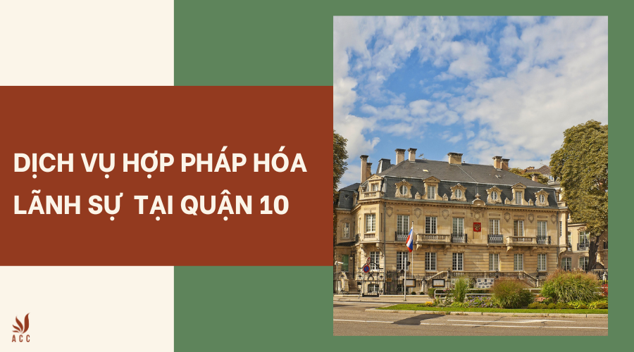 Dịch vụ hợp pháp hóa lãnh sự tại Quận 10