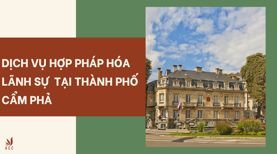 Dịch vụ hợp pháp hóa lãnh sự tại thành phố Cẩm Phả
