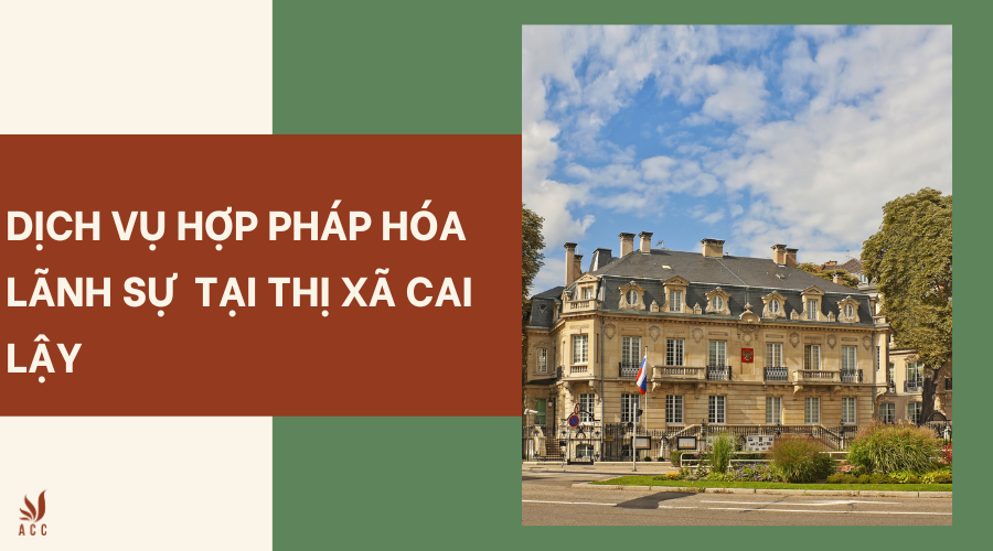 Dịch vụ hợp pháp hóa lãnh sự tại thị xã Cai Lậy