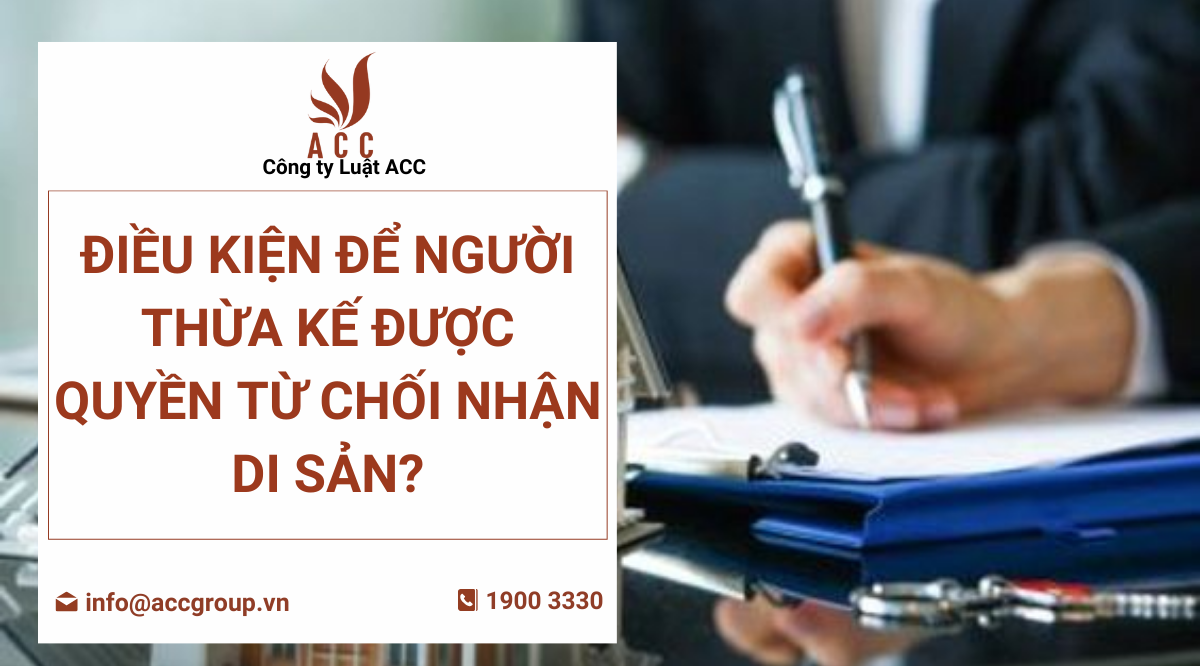 Điều kiện để người thừa kế được quyền từ chối nhận di sản