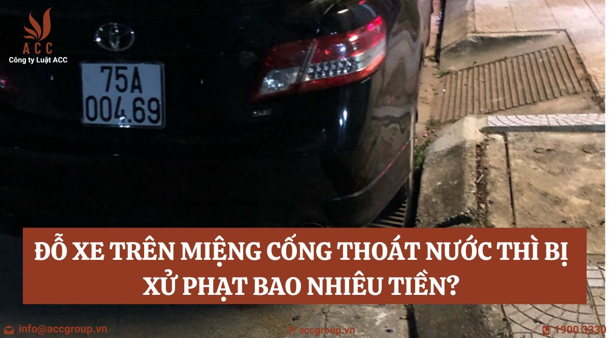 Đỗ xe trên miệng cống thoát nước thì bị xử phạt bao nhiêu tiền?