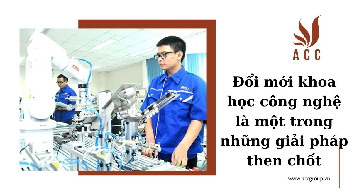 Đổi mới khoa học công nghệ là một trong những giải pháp then chốt