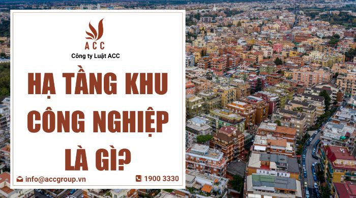 Hạ tầng khu công nghiệp là gì?