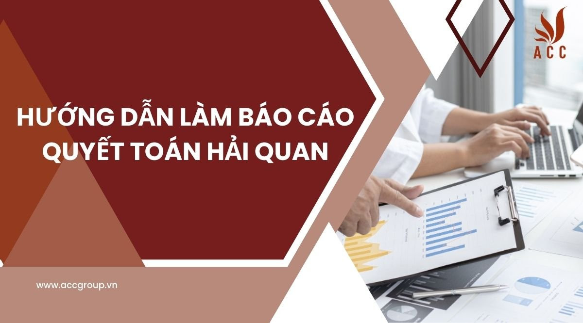 Hướng dẫn làm báo cáo quyết toán hải quan