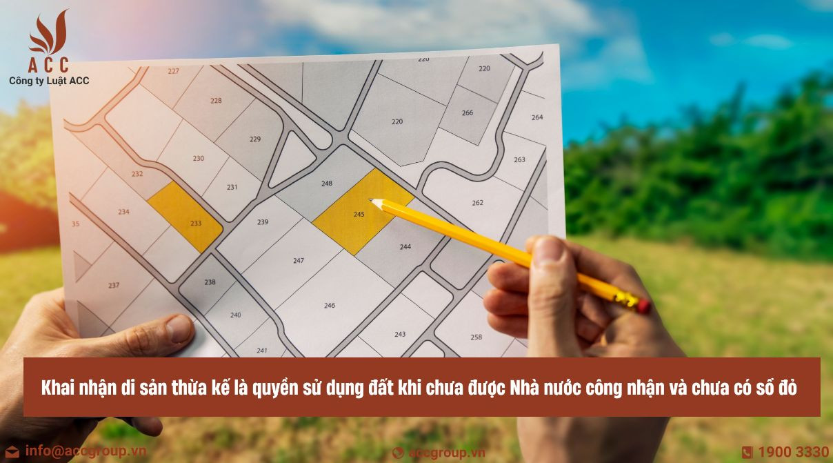 Khai nhận di sản thừa kế là quyền sử dụng đất khi chưa được Nhà nước công nhận và chưa có sổ đỏ