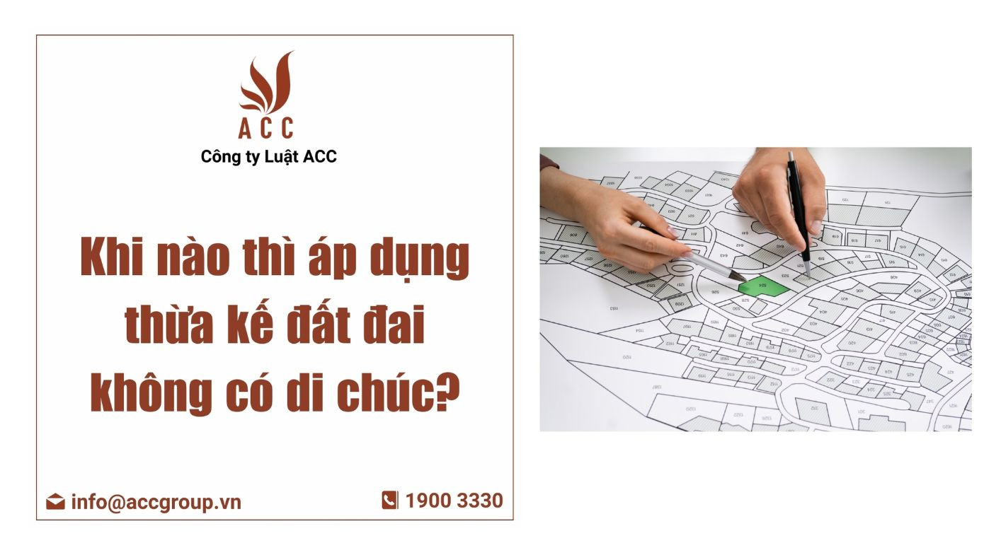 Khi nào thì áp dụng thừa kế đất đai không có di chúc