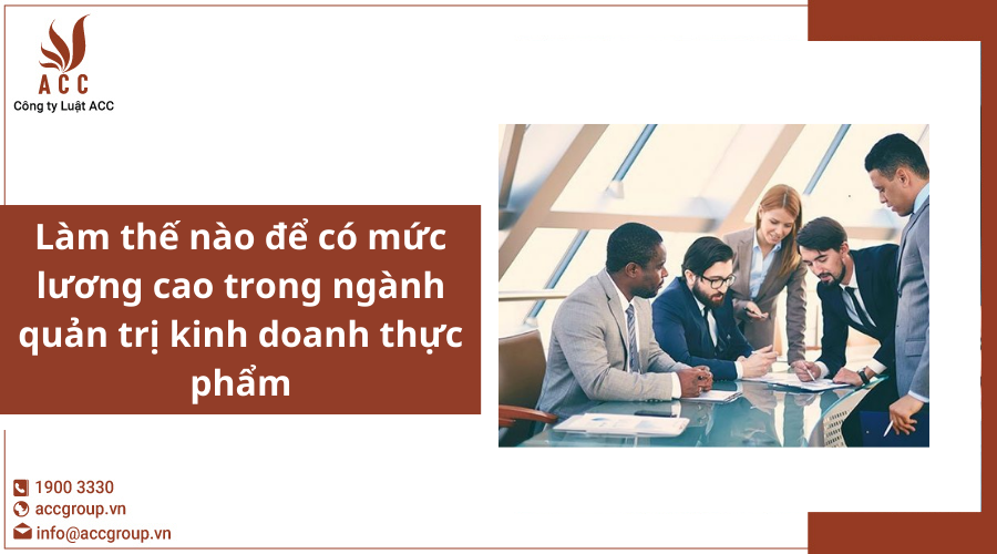 Làm thế nào để có mức lương cao trong ngành quản trị kinh doanh thực phẩm