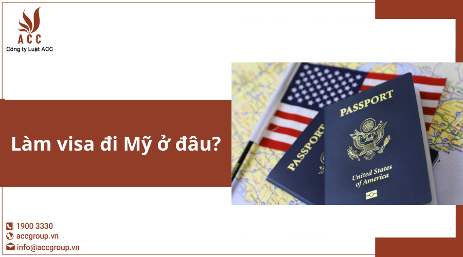 Làm visa đi Mỹ ở đâu?