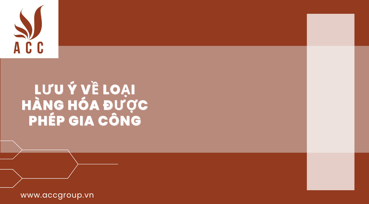  Lưu ý về loại hàng hóa được phép gia công
