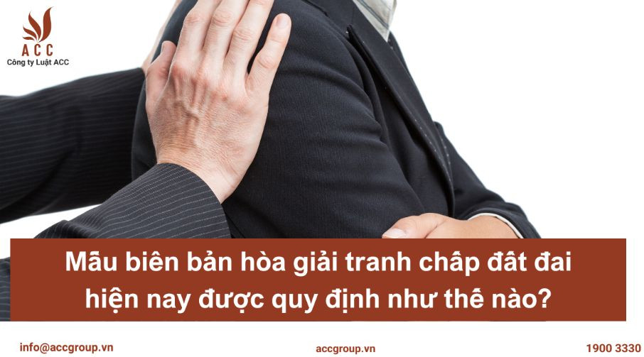 Mẫu biên bản hòa giải tranh chấp đất đai hiện nay được quy định như thế nào