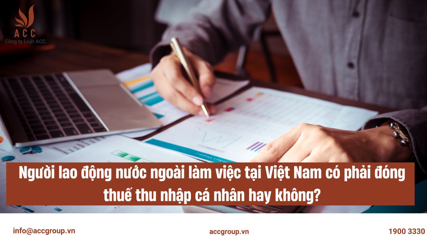 Người lao động nước ngoài làm việc tại Việt Nam có phải đóng thuế thu nhập cá nhân hay không