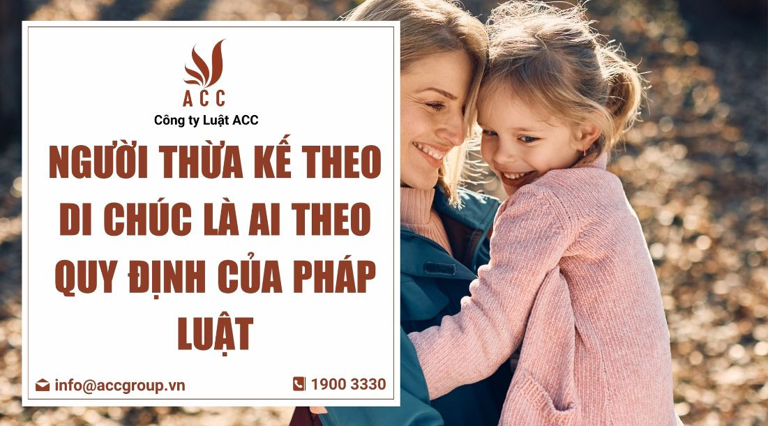 Người thừa kế theo di chúc là ai theo quy định của pháp luật