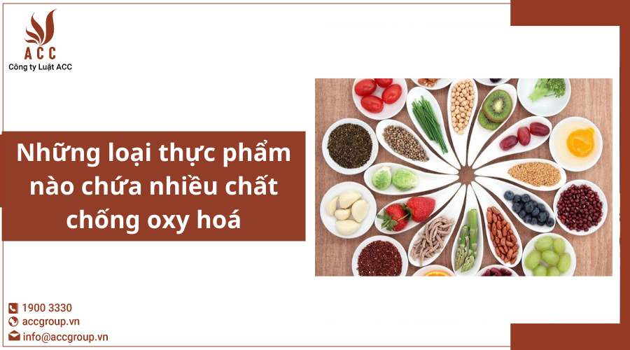 Những loại thực phẩm nào chứa nhiều chất chống oxy hoá