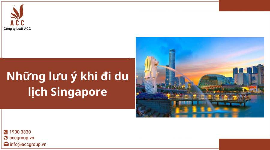 Những lưu ý khi đi du lịch Singapore