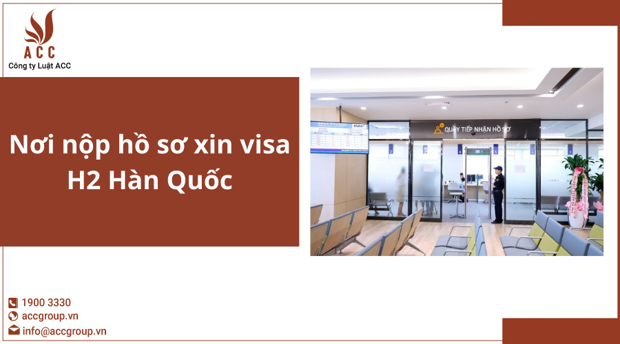 Nơi nộp hồ sơ xin visa H2 Hàn Quốc