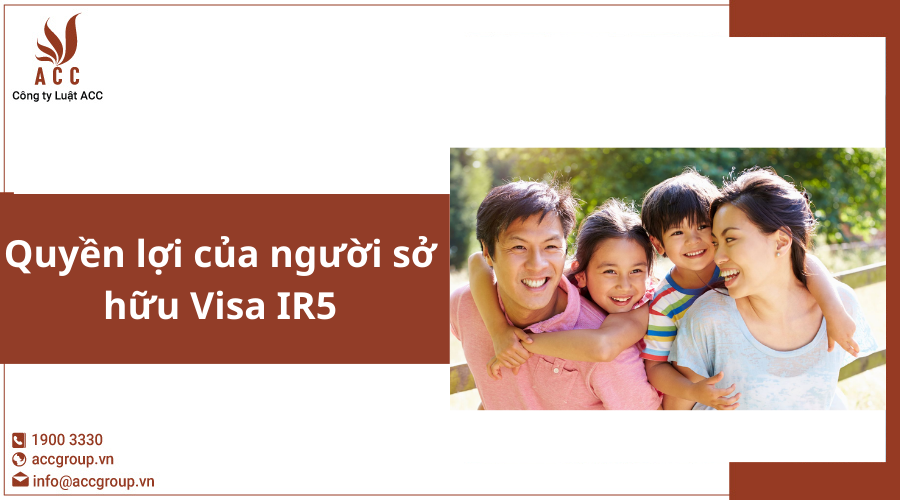 Quyền lợi của người sở hữu Visa IR5