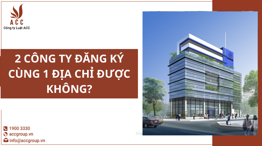 2-cong-ty-dang-ky-cung-1-dia-chi-duoc-khong
