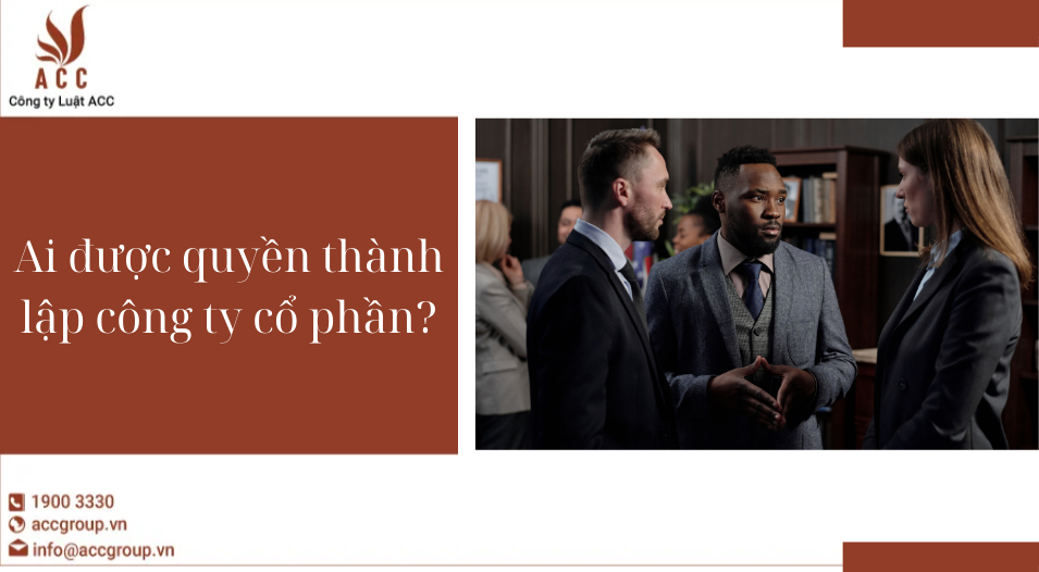 Ai được quyền thành lập công ty cổ phần?