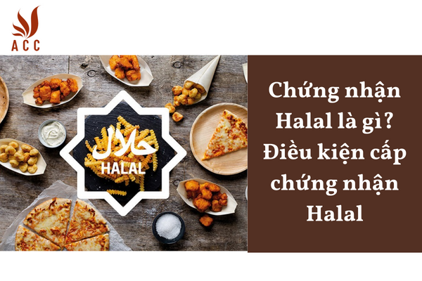 Chứng nhận Halal là gì? Điều kiện cấp chứng nhận Halal