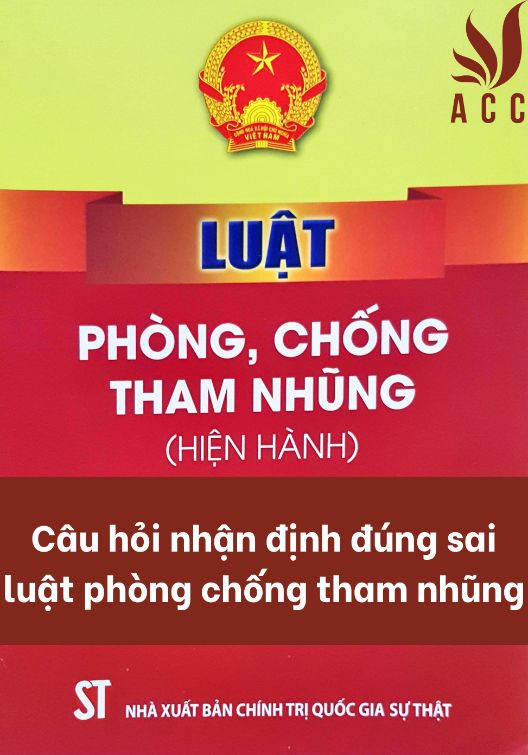 Câu hỏi nhận định đúng sai luật phòng chống tham nhũng