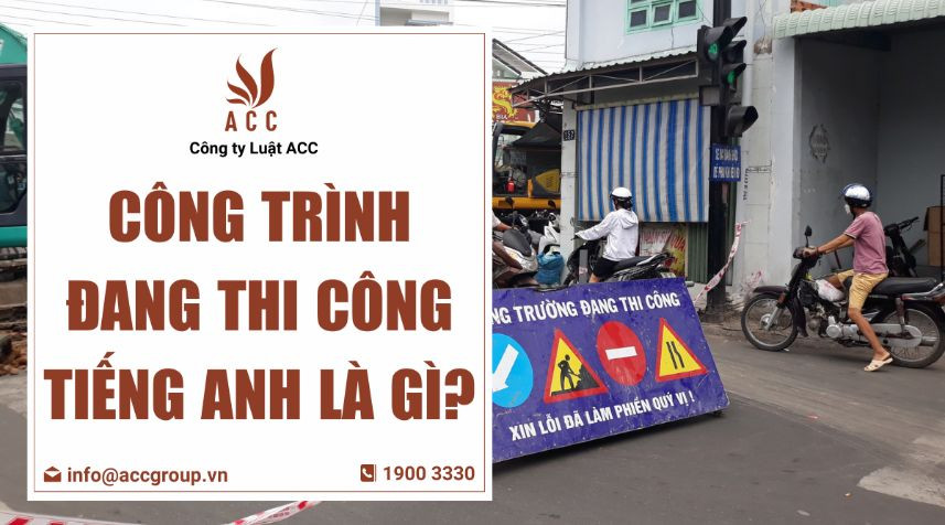 Công trình đang thi công tiếng Anh là gì?