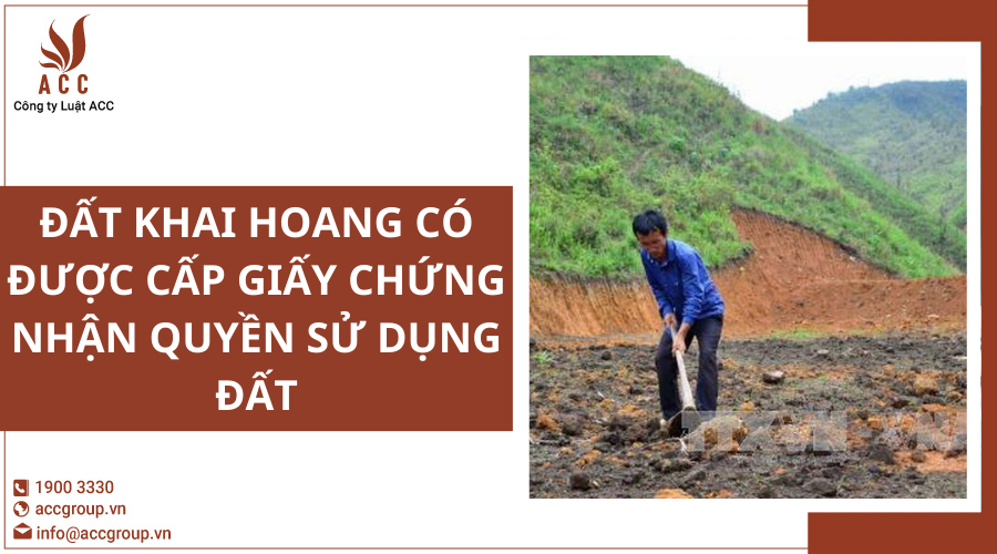 Đất khai hoang có được cấp Giấy chứng nhận quyền sử dụng đất