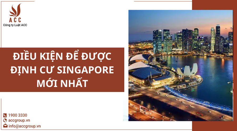 dieu-kien-de-duoc-dinh-cu-singapore-moi-nhat