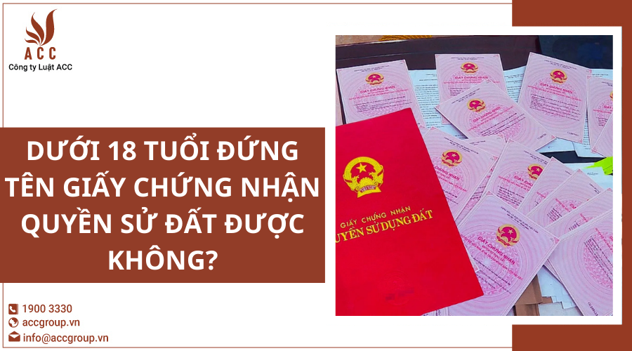 Dưới 18 tuổi đứng tên Giấy chứng nhận quyền sử đất được không?