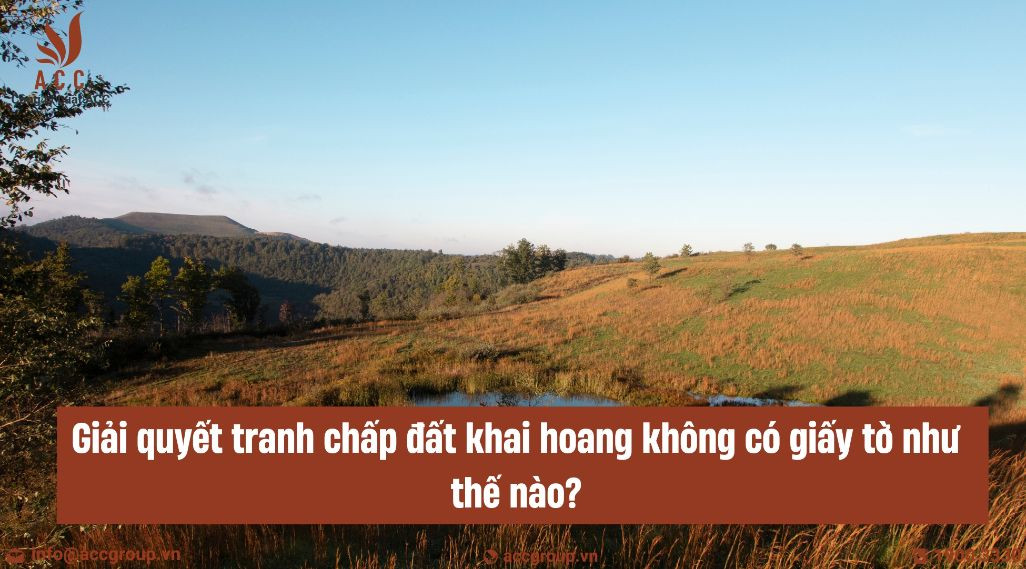 Giải quyết tranh chấp đất khai hoang không có giấy tờ như thế nào