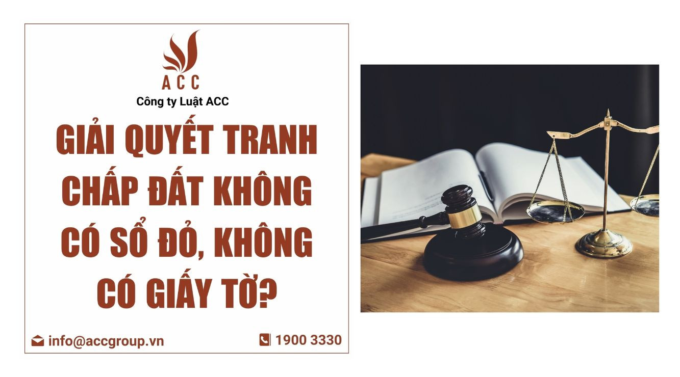 Giải quyết tranh chấp đất không có sổ đỏ, không có giấy tờ